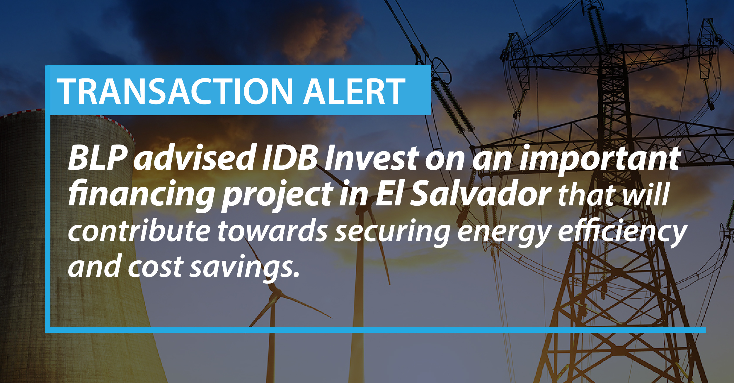 BLP advised IDB Invest on an important financing project in El Salvador that will contribute towards securing energy efficiency and cost savings.